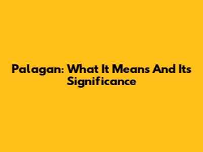 Palagan: What It Means And Its Significance