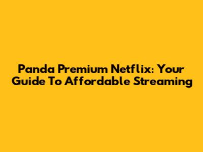 Panda Premium Netflix: Your Guide To Affordable Streaming