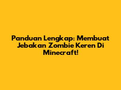 Panduan Lengkap: Membuat Jebakan Zombie Keren Di Minecraft!