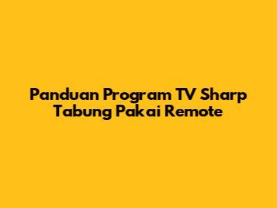Panduan Program TV Sharp Tabung Pakai Remote