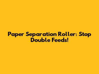 Paper Separation Roller: Stop Double Feeds!