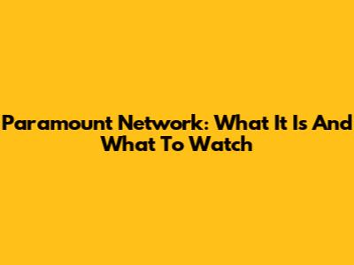 Paramount Network: What It Is And What To Watch