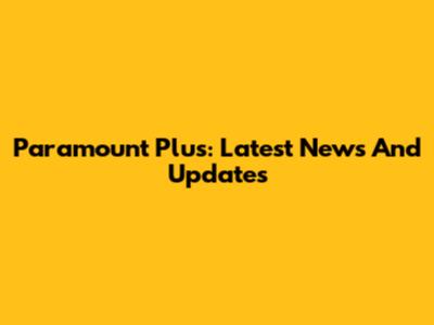 Paramount Plus: Latest News And Updates