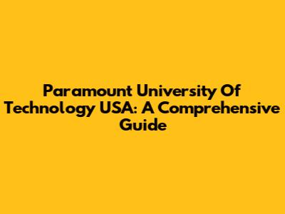 Paramount University Of Technology USA: A Comprehensive Guide