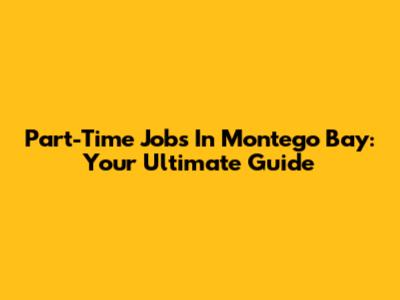 Part-Time Jobs In Montego Bay: Your Ultimate Guide