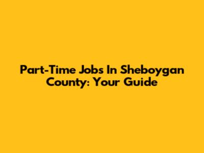 Part-Time Jobs In Sheboygan County: Your Guide