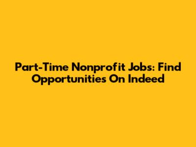 Part-Time Nonprofit Jobs: Find Opportunities On Indeed
