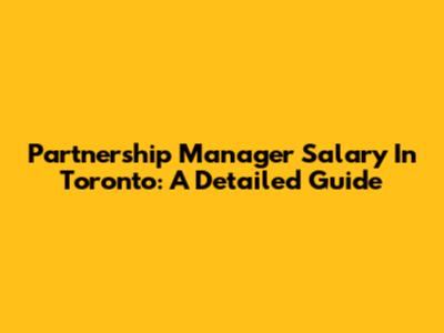 Partnership Manager Salary In Toronto: A Detailed Guide