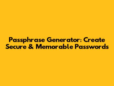 Passphrase Generator: Create Secure & Memorable Passwords