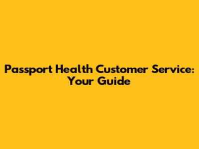 Passport Health Customer Service: Your Guide