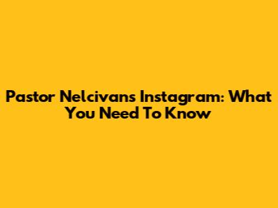 Pastor Nelcivan's Instagram: What You Need To Know