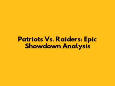 Patriots Vs. Raiders: Epic Showdown Analysis