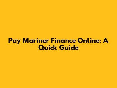 Pay Mariner Finance Online: A Quick Guide