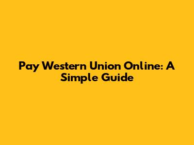 Pay Western Union Online: A Simple Guide