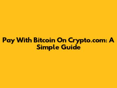 Pay With Bitcoin On Crypto.com: A Simple Guide