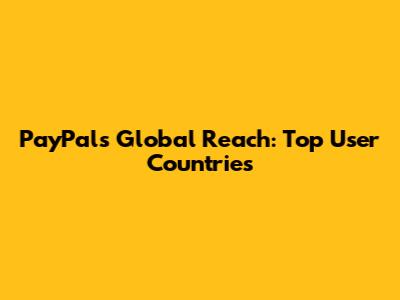 PayPal's Global Reach: Top User Countries