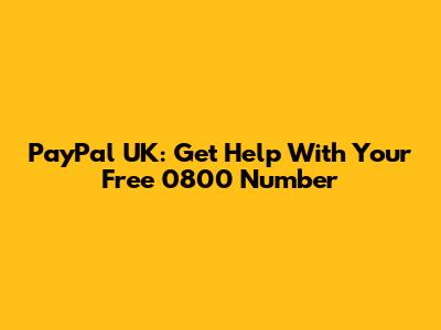PayPal UK: Get Help With Your Free 0800 Number