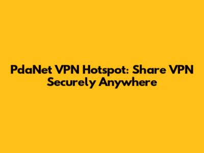 PdaNet VPN Hotspot: Share VPN Securely Anywhere