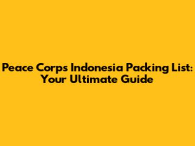 Peace Corps Indonesia Packing List: Your Ultimate Guide