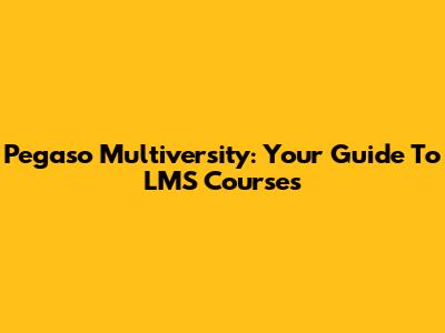 Pegaso Multiversity: Your Guide To LMS Courses