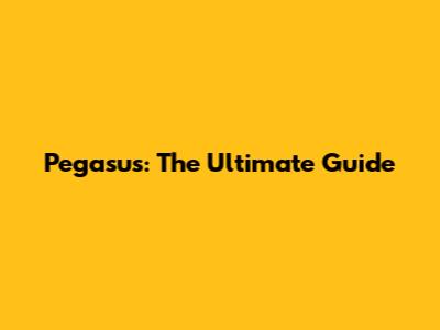 Pegasus: The Ultimate Guide