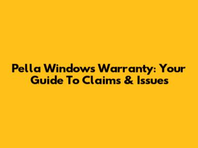 Pella Windows Warranty: Your Guide To Claims & Issues
