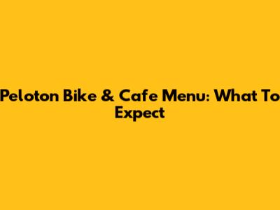 Peloton Bike & Cafe Menu: What To Expect