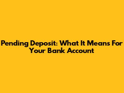 Pending Deposit: What It Means For Your Bank Account
