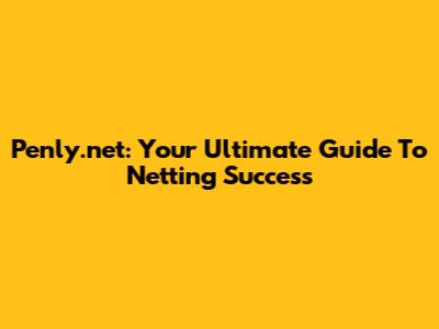 Penly.net: Your Ultimate Guide To Netting Success