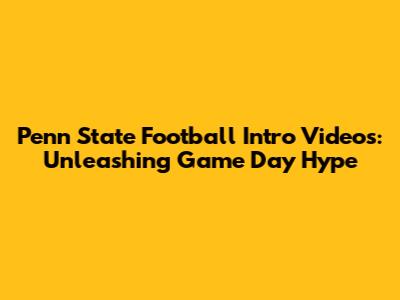 Penn State Football Intro Videos: Unleashing Game Day Hype