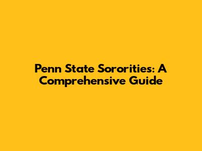 Penn State Sororities: A Comprehensive Guide