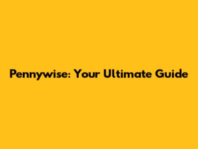 Pennywise: Your Ultimate Guide