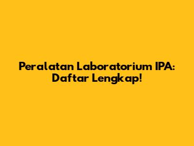Peralatan Laboratorium IPA: Daftar Lengkap!