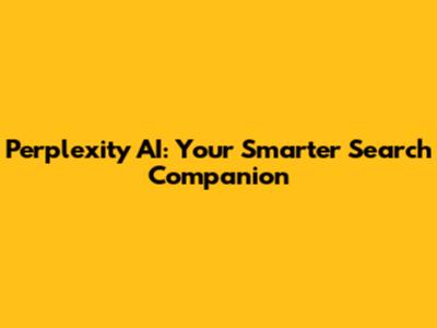 Perplexity AI: Your Smarter Search Companion