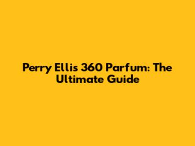 Perry Ellis 360 Parfum: The Ultimate Guide