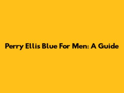 Perry Ellis Blue For Men: A Guide