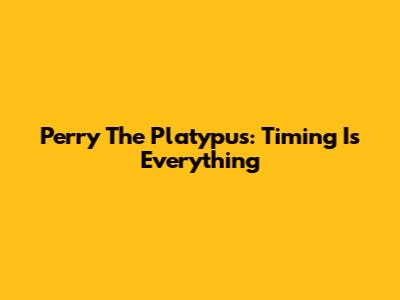 Perry The Platypus: Timing Is Everything