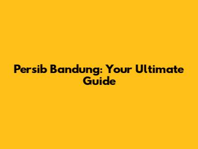 Persib Bandung: Your Ultimate Guide
