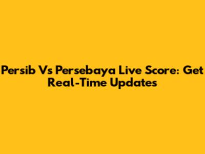 Persib Vs Persebaya Live Score: Get Real-Time Updates