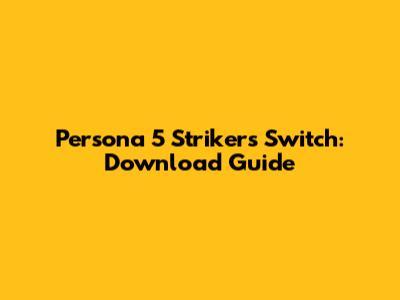 Persona 5 Strikers Switch: Download Guide