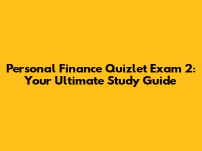 Personal Finance Quizlet Exam 2: Your Ultimate Study Guide