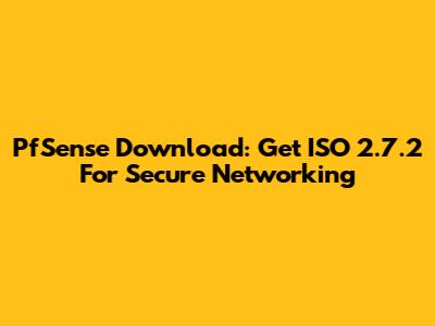 PfSense Download: Get ISO 2.7.2 For Secure Networking