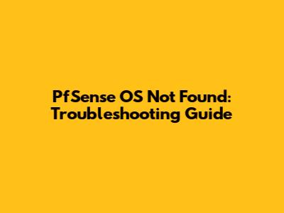 PfSense OS Not Found: Troubleshooting Guide