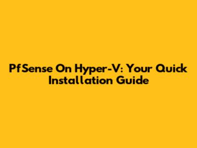 PfSense On Hyper-V: Your Quick Installation Guide