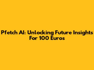Pfetch AI: Unlocking Future Insights For 100 Euros