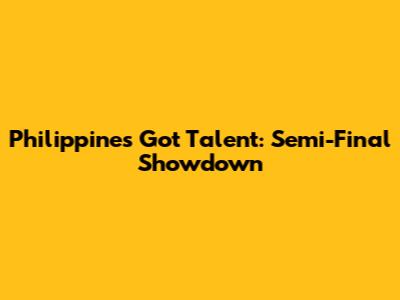 Philippines Got Talent: Semi-Final Showdown