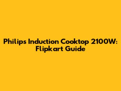 Philips Induction Cooktop 2100W: Flipkart Guide