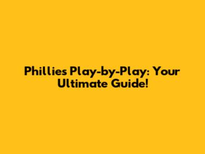 Phillies Play-by-Play: Your Ultimate Guide!