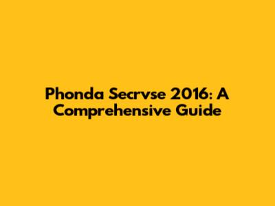 Phonda Secrvse 2016: A Comprehensive Guide
