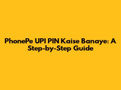 PhonePe UPI PIN Kaise Banaye: A Step-by-Step Guide
